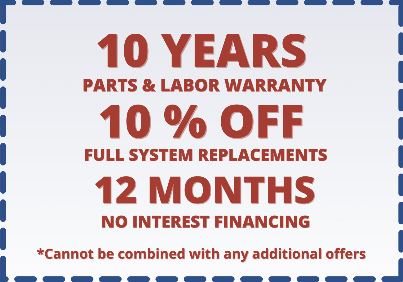 10 Years Parts & Labor Warranty / 10% Off / 12 Months 0% Interest